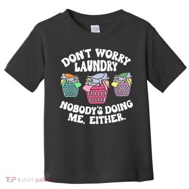 Don't Worry Laundry Nobody's Doing Me Either Funny Premium Toddler T-Shirt