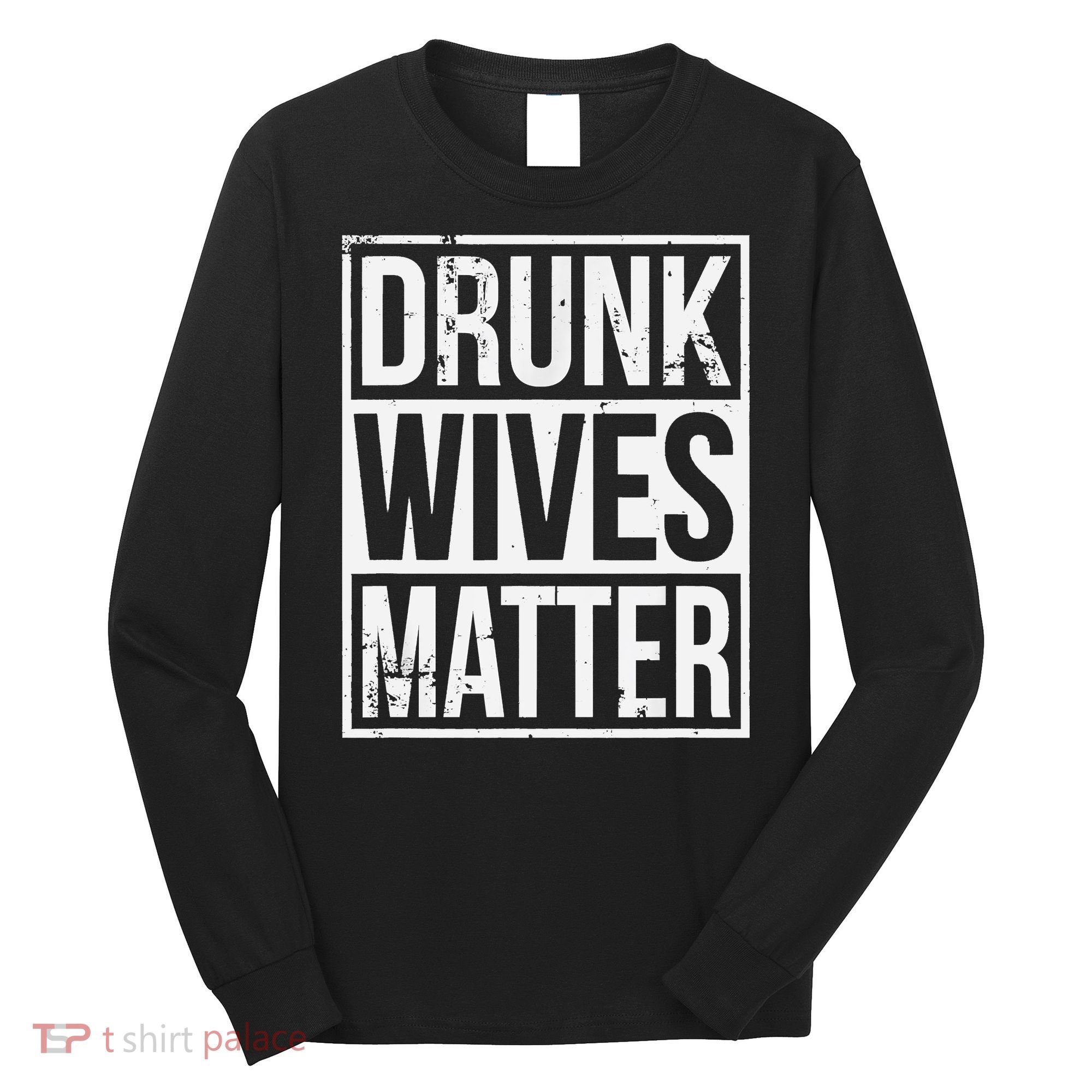 Drunk Wives Matter Funny Drinking Gift Long Sleeve Shirt