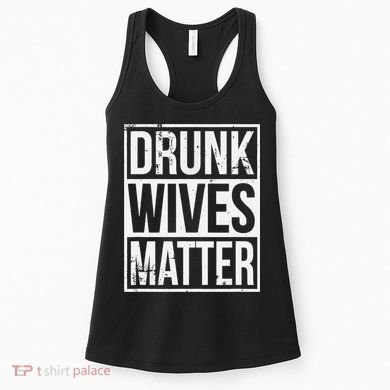 Drunk Wives Matter Funny Drinking Gift Women's Tank Top