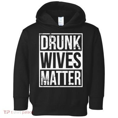 Drunk Wives Matter Funny Drinking Gift Toddler Hoodie