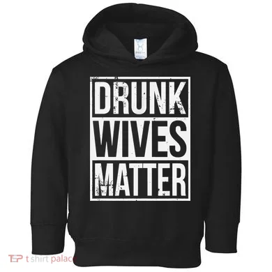Drunk Wives Matter Funny Drinking Gift Toddler Hoodie