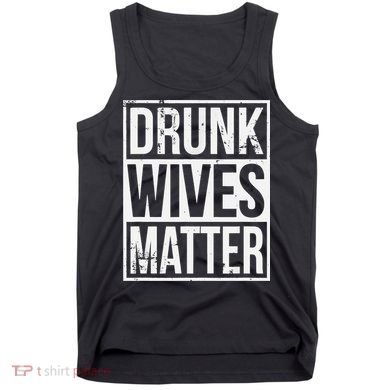 Drunk Wives Matter Funny Drinking Gift Tank Top