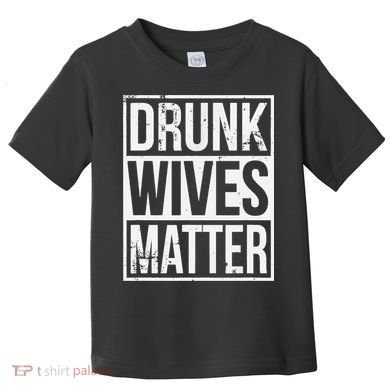 Drunk Wives Matter Funny Drinking Gift Toddler T-Shirt