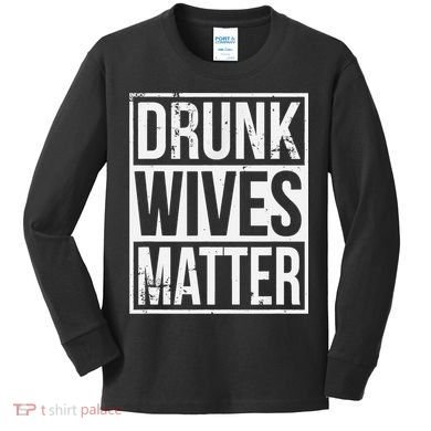 Drunk Wives Matter Funny Drinking Gift Kids Long Sleeve Shirt