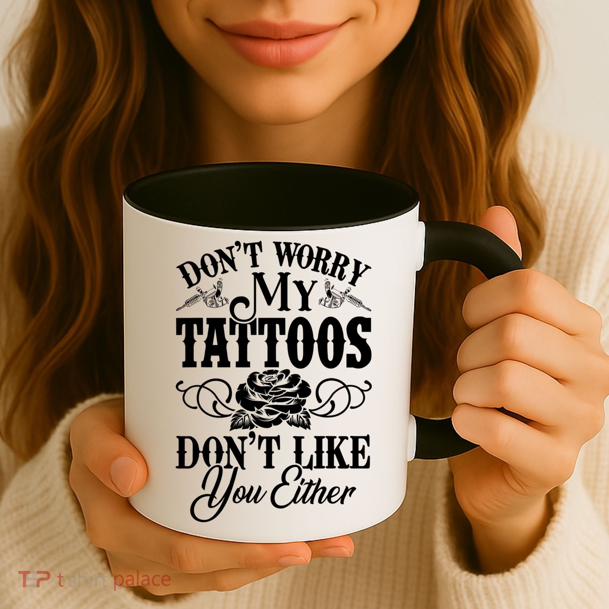 Don't Worry My Tattoos Don't Like You Either Funny Tattoo Gift Coffee Mug