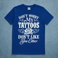 Don't Worry My Tattoos Don't Like You Either Funny Tattoo Gift T-Shirt thumb 5