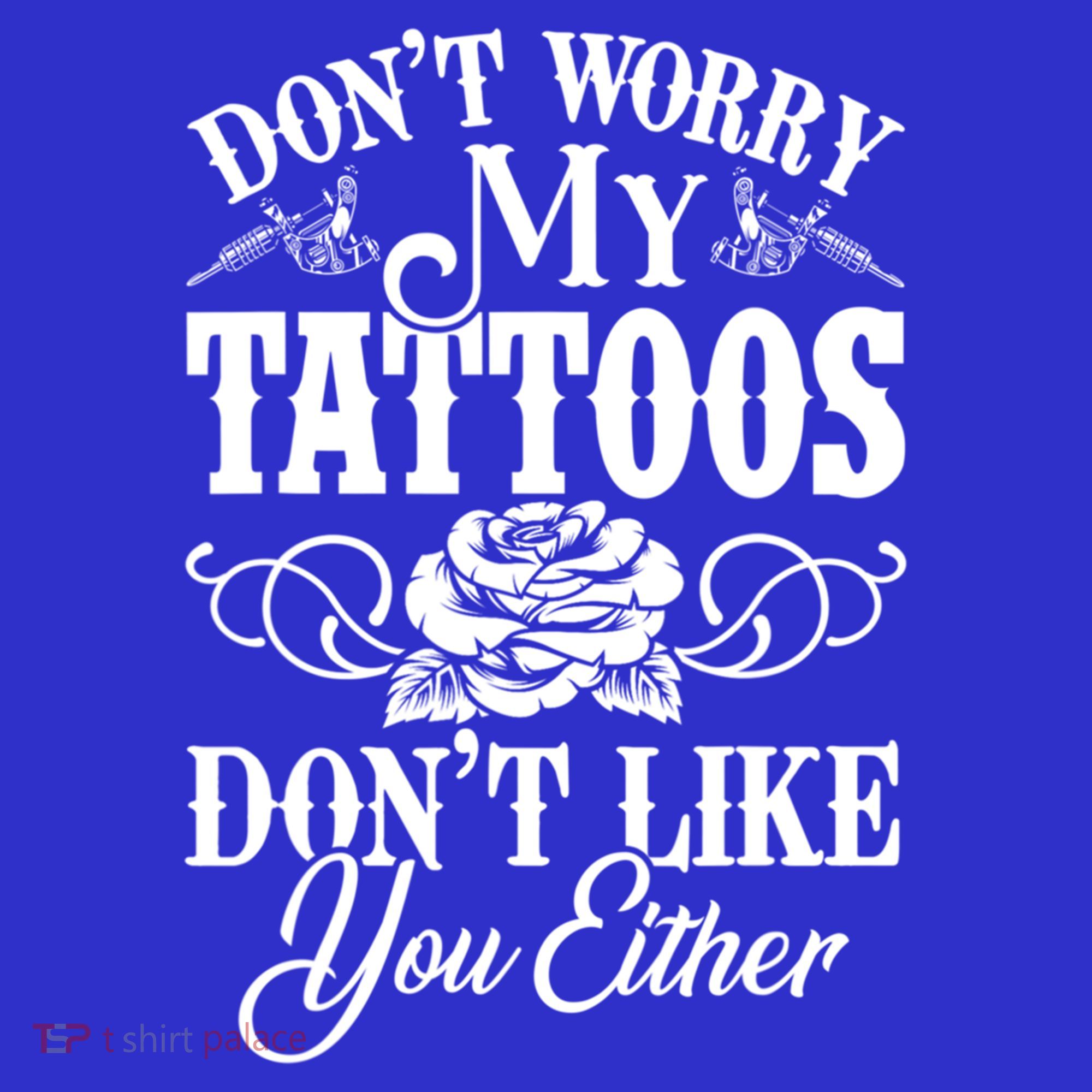 Don't Worry My Tattoos Don't Like You Either Funny Tattoo Gift Women's Tank Top