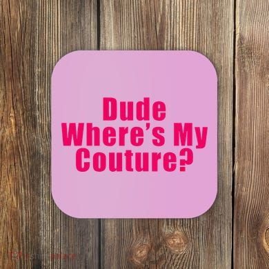 Dude WhereS My Couture Sarcastic Coaster