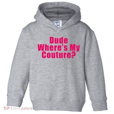 Dude WhereS My Couture Sarcastic Toddler Hoodie