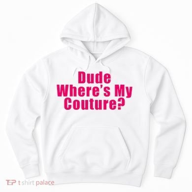 Dude WhereS My Couture Sarcastic Hoodie