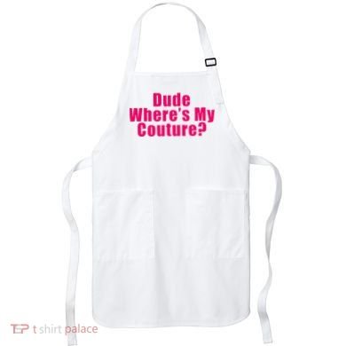 Dude WhereS My Couture Sarcastic Apron