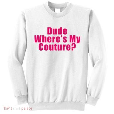 Dude WhereS My Couture Sarcastic Sweatshirt