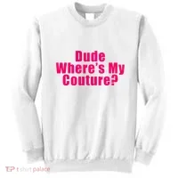 Dude WhereS My Couture Sarcastic Sweatshirt thumb 0