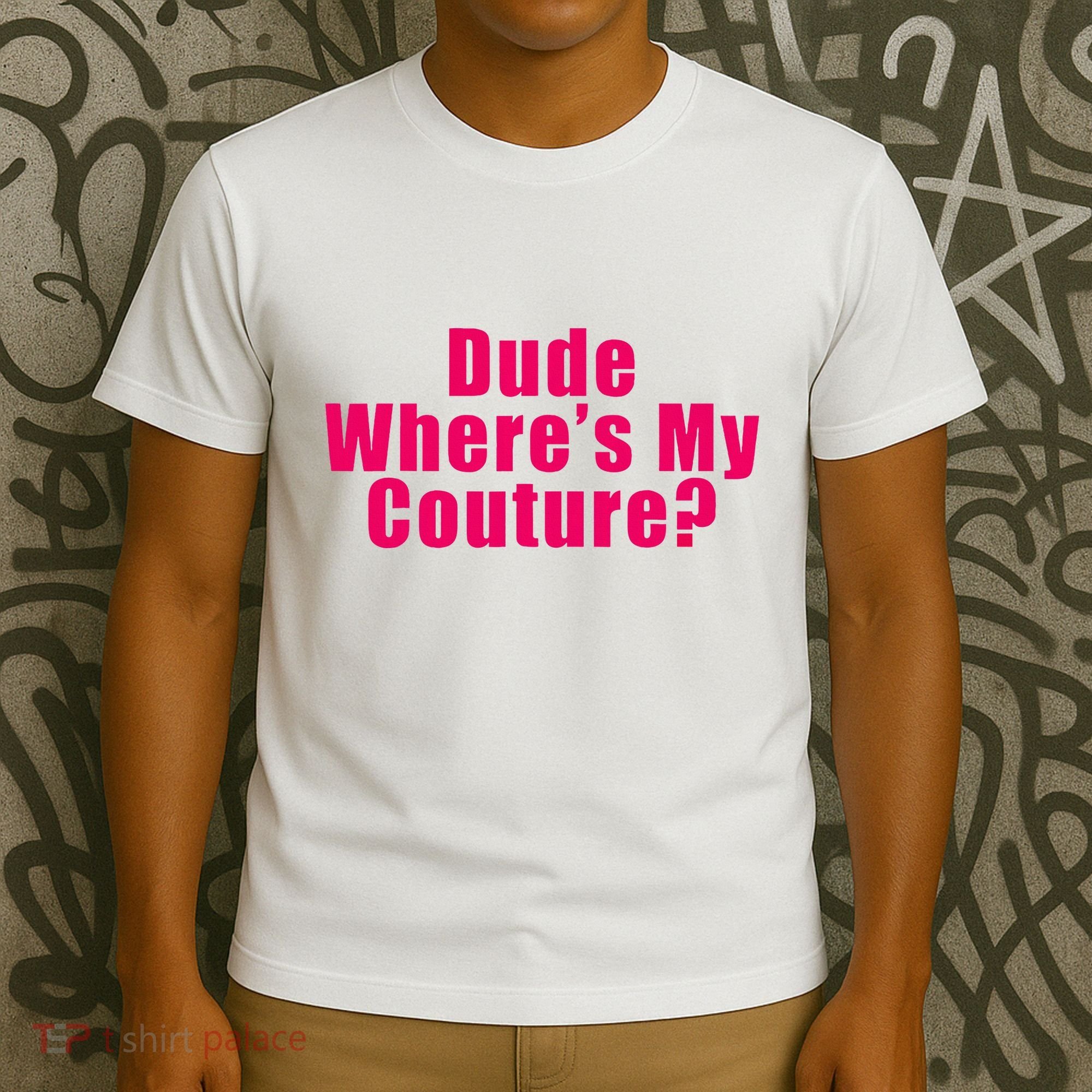 Dude WhereS My Couture Sarcastic T-Shirt