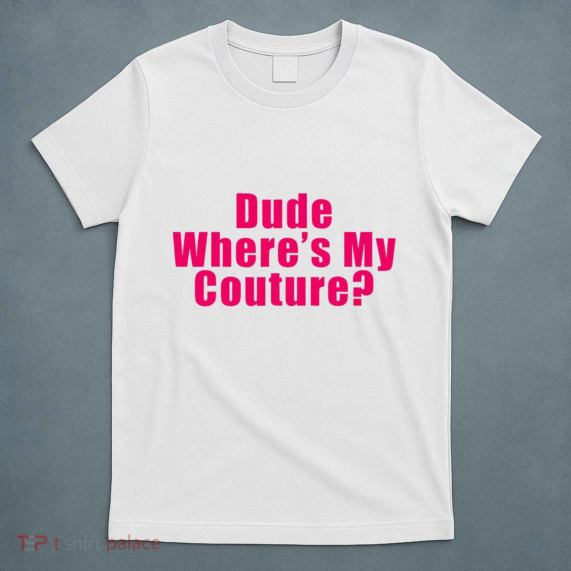 Dude WhereS My Couture Sarcastic T-Shirt
