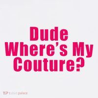 Dude WhereS My Couture Sarcastic T-Shirt thumb 7