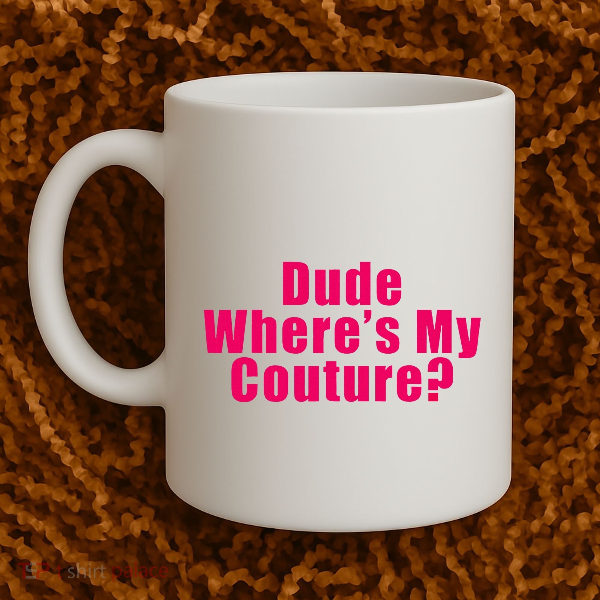 Dude WhereS My Couture Sarcastic Coffee Mug