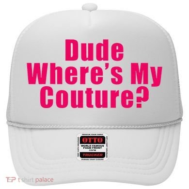 Dude WhereS My Couture Sarcastic Hat