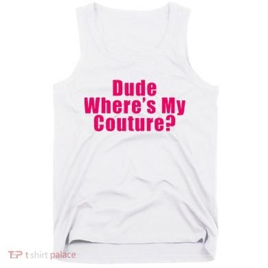 Dude WhereS My Couture Sarcastic Tank Top