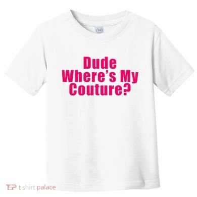 Dude WhereS My Couture Sarcastic Toddler T-Shirt