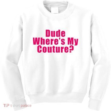 Dude WhereS My Couture Sarcastic Kids Sweatshirt