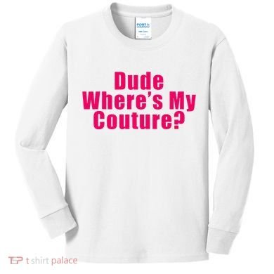 Dude WhereS My Couture Sarcastic Kids Long Sleeve Shirt