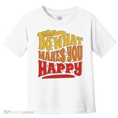 Do What Makes You Happy Positive Quote Toddler T-Shirt