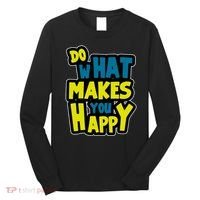 Do What Makes You Happy Postive Quote Long Sleeve Shirt thumb 0