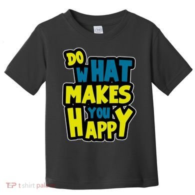 Do What Makes You Happy Postive Quote Toddler T-Shirt