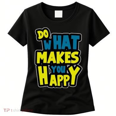 Do What Makes You Happy Postive Quote Women's T-Shirt