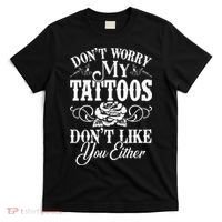 Dont Worry My Tattoos Dont Like You Either Funny Tattoo T-Shirt thumb 0