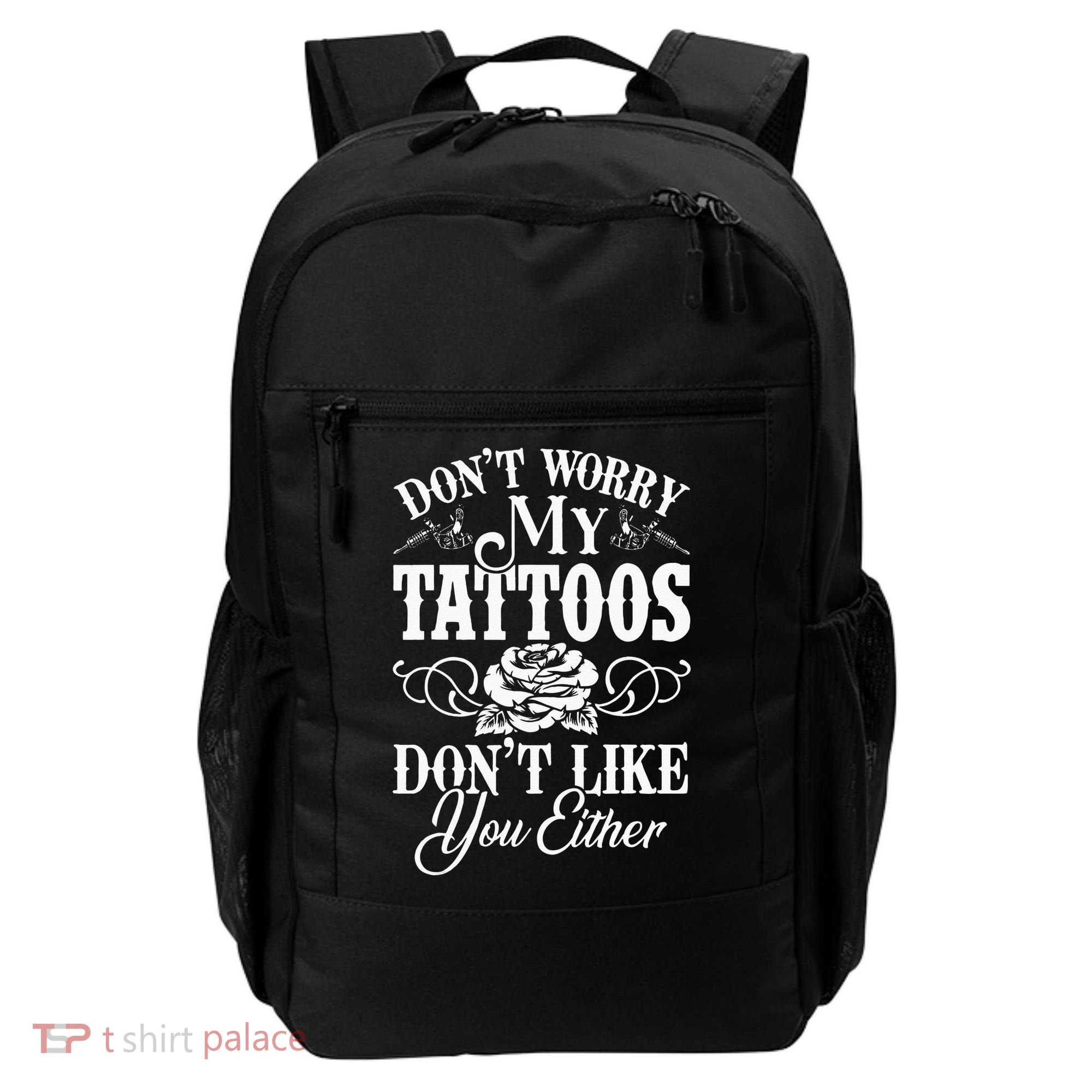 Dont Worry My Tattoos Dont Like You Either Funny Tattoo Backpack
