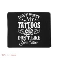 Dont Worry My Tattoos Dont Like You Either Funny Tattoo Mousepad thumb 0