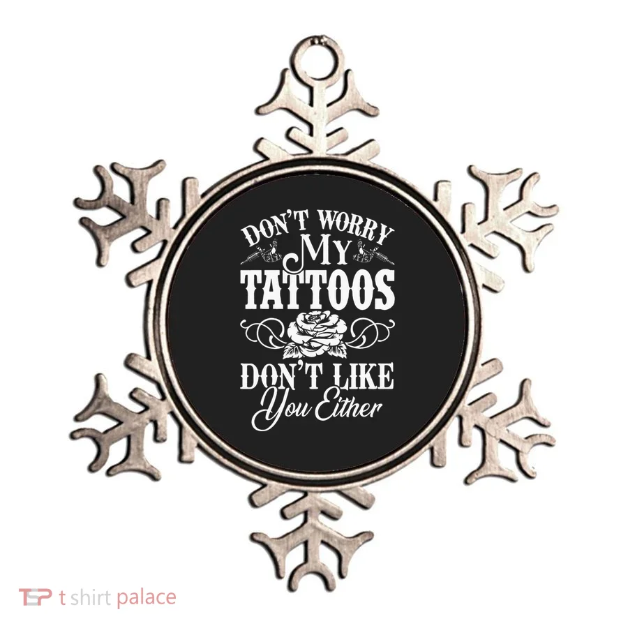 Dont Worry My Tattoos Dont Like You Either Funny Tattoo Ornament