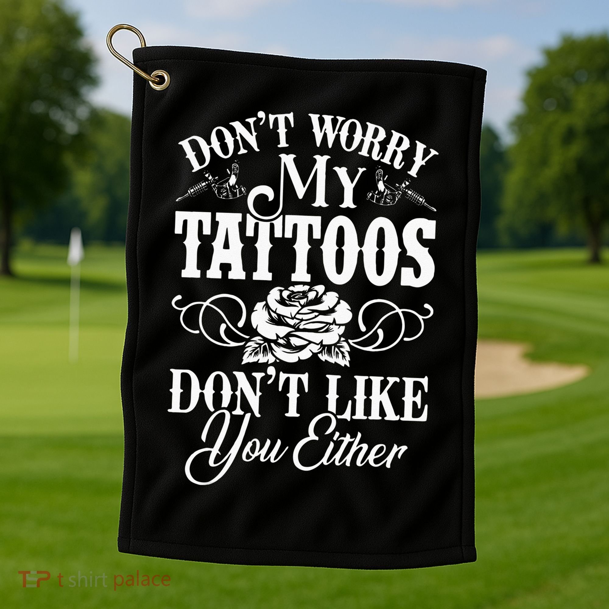 Dont Worry My Tattoos Dont Like You Either Funny Tattoo Golf Towel