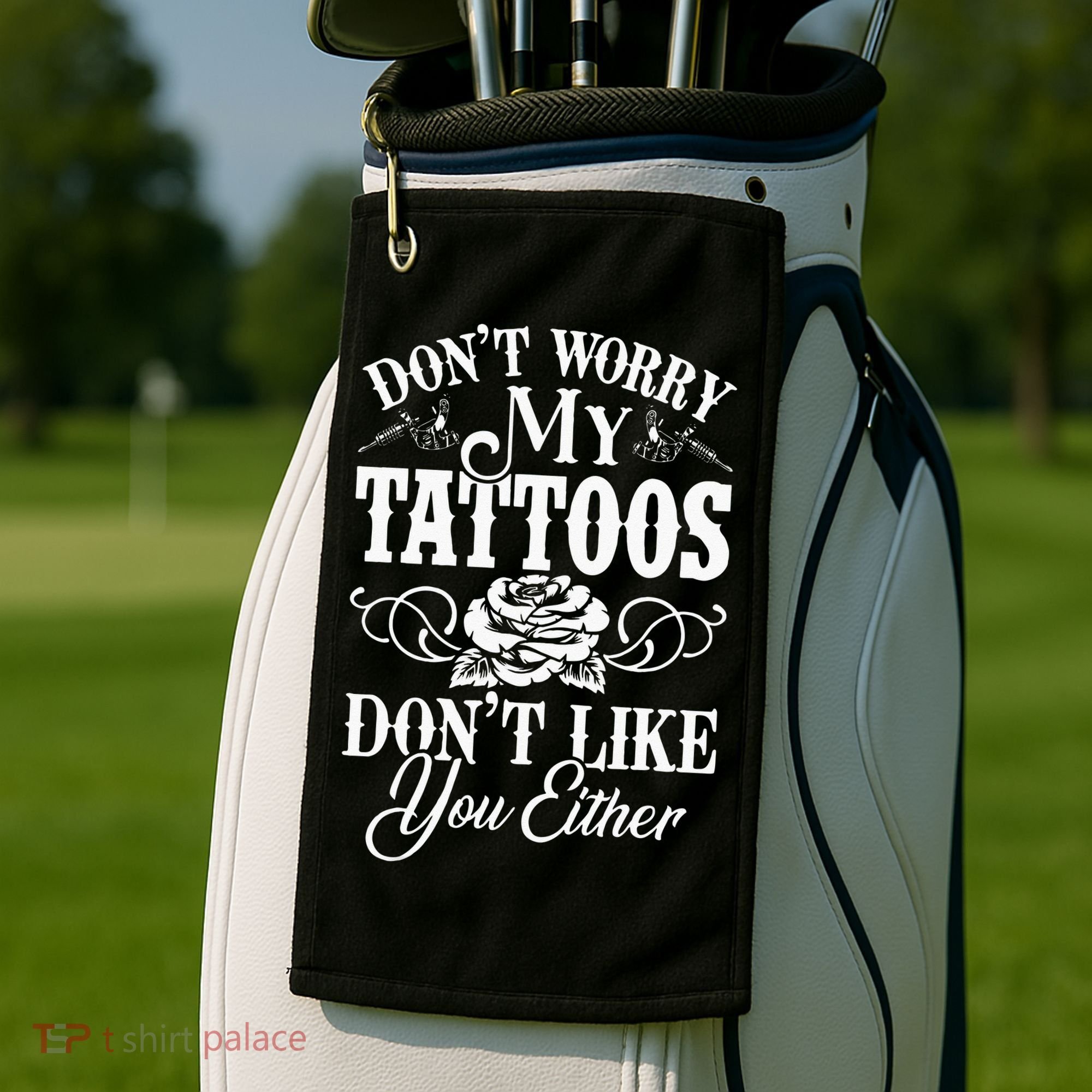 Dont Worry My Tattoos Dont Like You Either Funny Tattoo Golf Towel