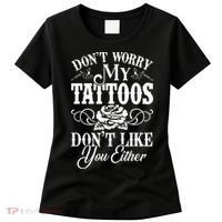 Dont Worry My Tattoos Dont Like You Either Funny Tattoo Women's T-Shirt thumb 0