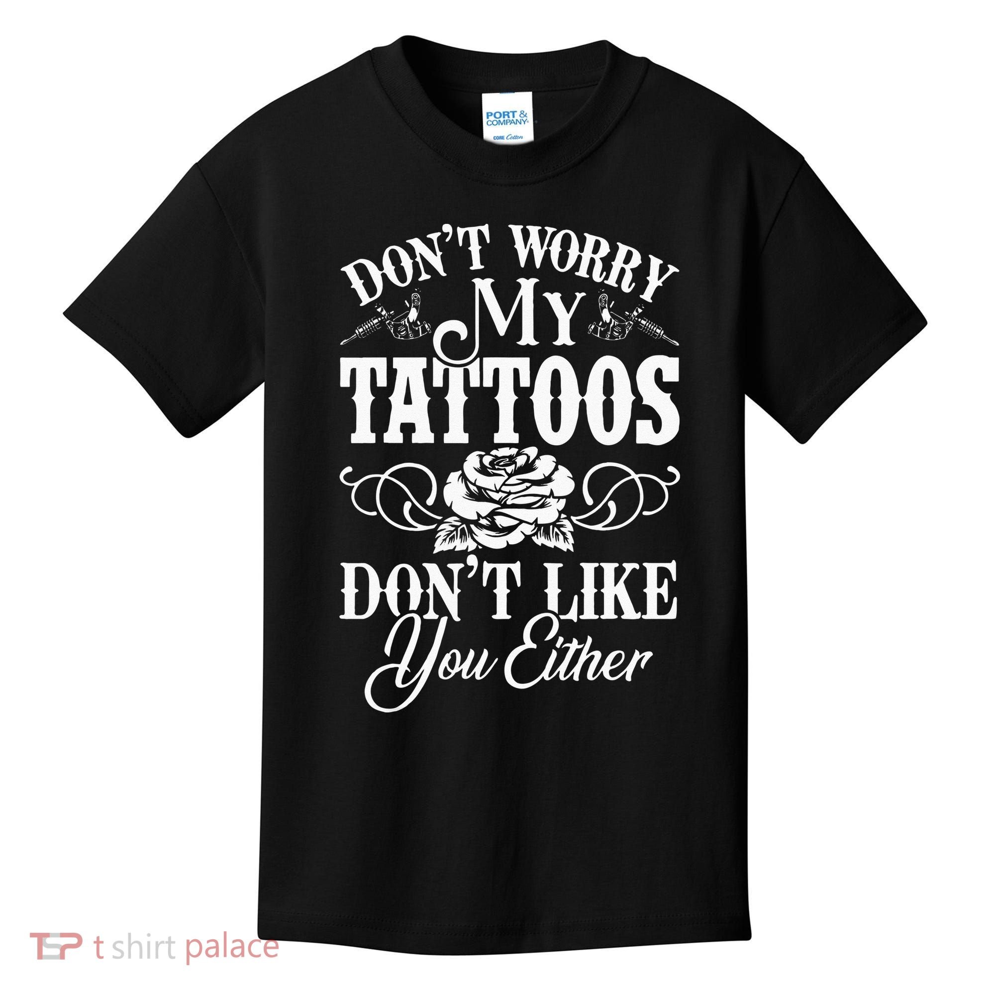 Dont Worry My Tattoos Dont Like You Either Funny Tattoo Kids T-Shirt