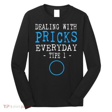 Dealing With Pricks Everyday Type 1 Gift Diabetes  Long Sleeve Shirt