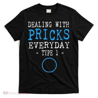 Dealing With Pricks Everyday Type 1 Gift Diabetes  T-Shirt