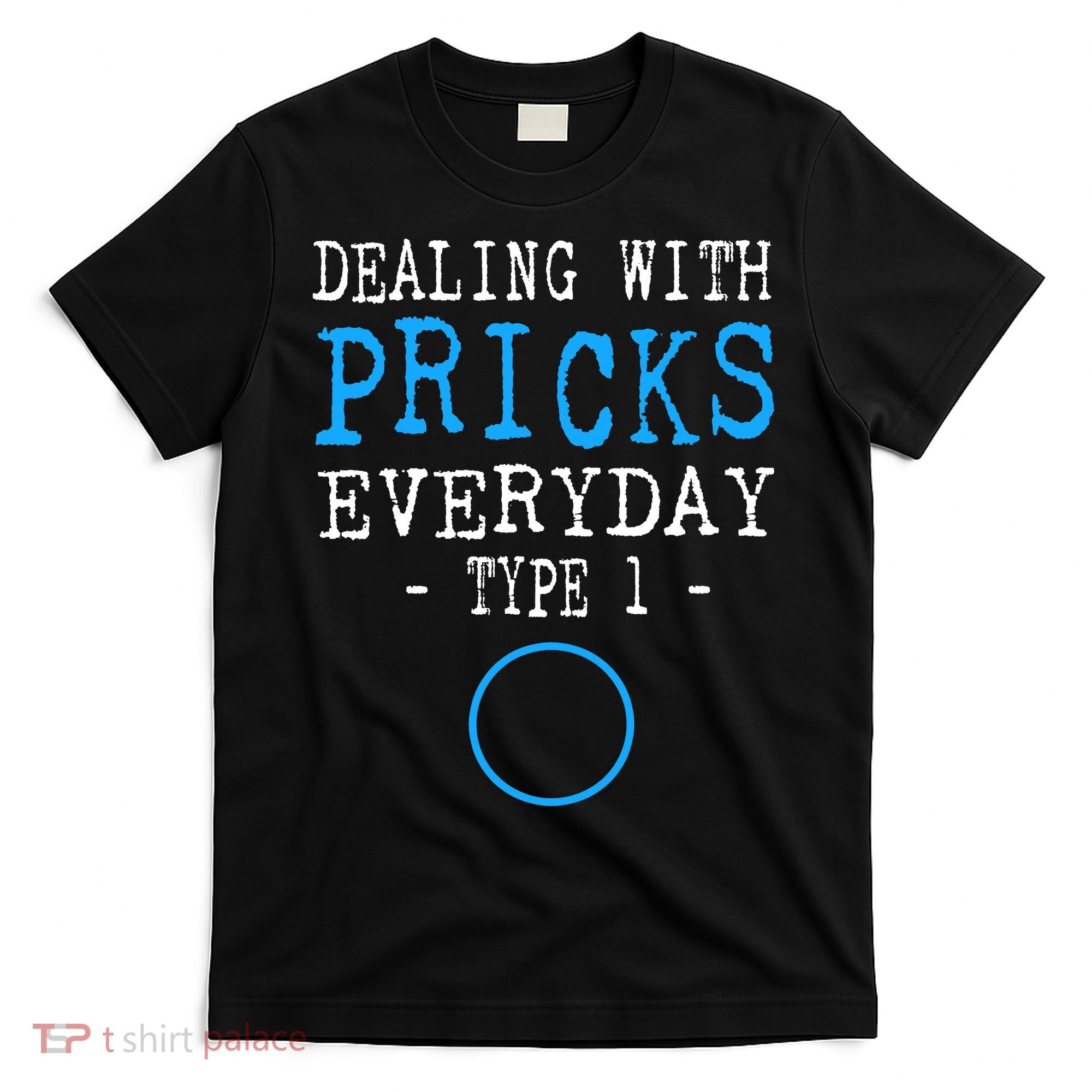 Dealing With Pricks Everyday Type 1 Gift Diabetes  T-Shirt