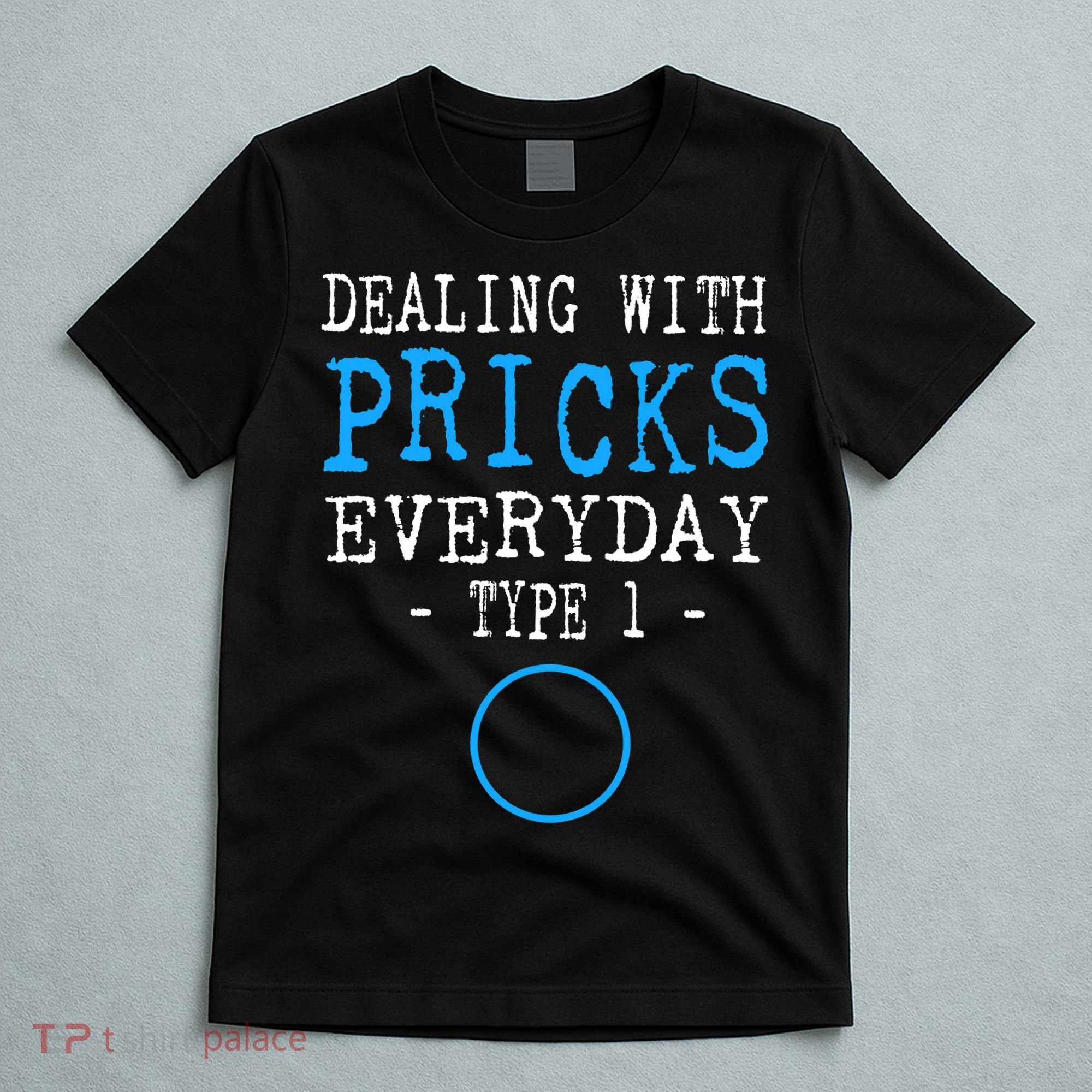 Dealing With Pricks Everyday Type 1 Gift Diabetes  T-Shirt