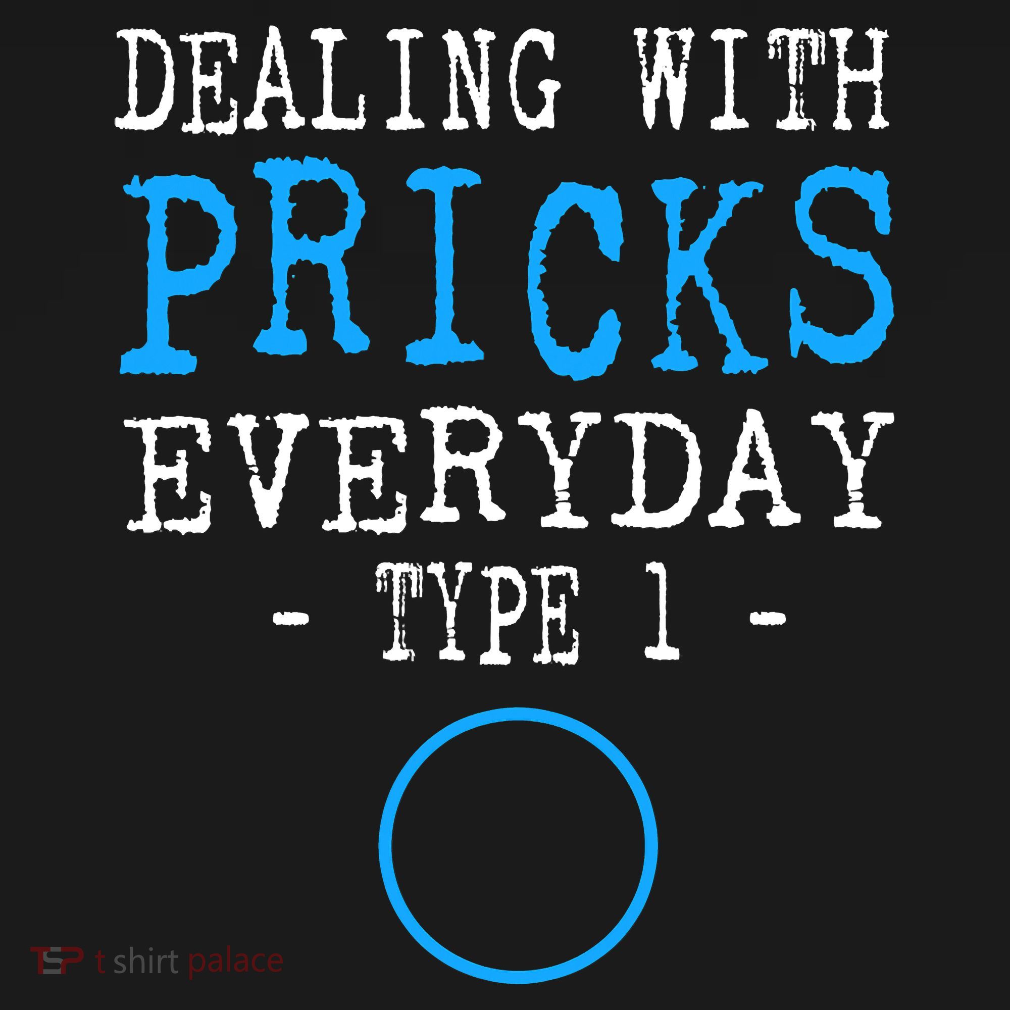 Dealing With Pricks Everyday Type 1 Gift Diabetes  T-Shirt