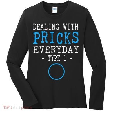 Dealing With Pricks Everyday Type 1 Gift Diabetes  Women's Long Sleeve Shirt