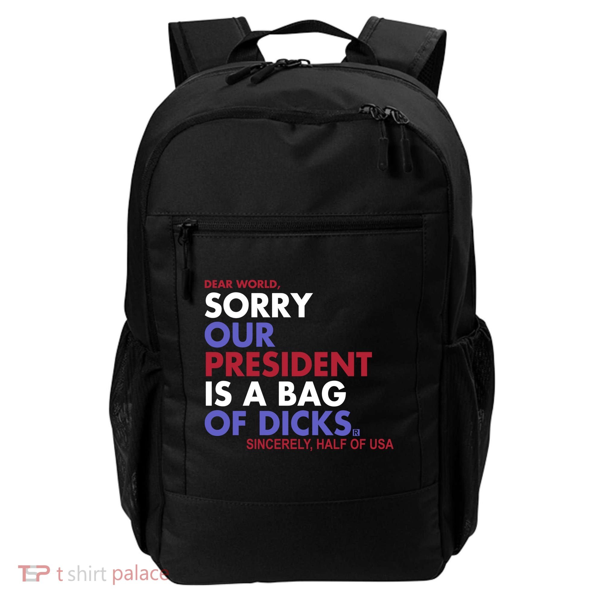 Dear World Sorry Our President Is A Bag Of Dicks Backpack