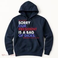 Dear World Sorry Our President Is A Bag Of Dicks Hoodie thumb 0