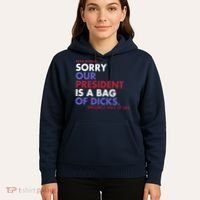 Dear World Sorry Our President Is A Bag Of Dicks Hoodie thumb 5