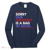 Dear World Sorry Our President Is A Bag Of Dicks Long Sleeve Shirt thumb 0