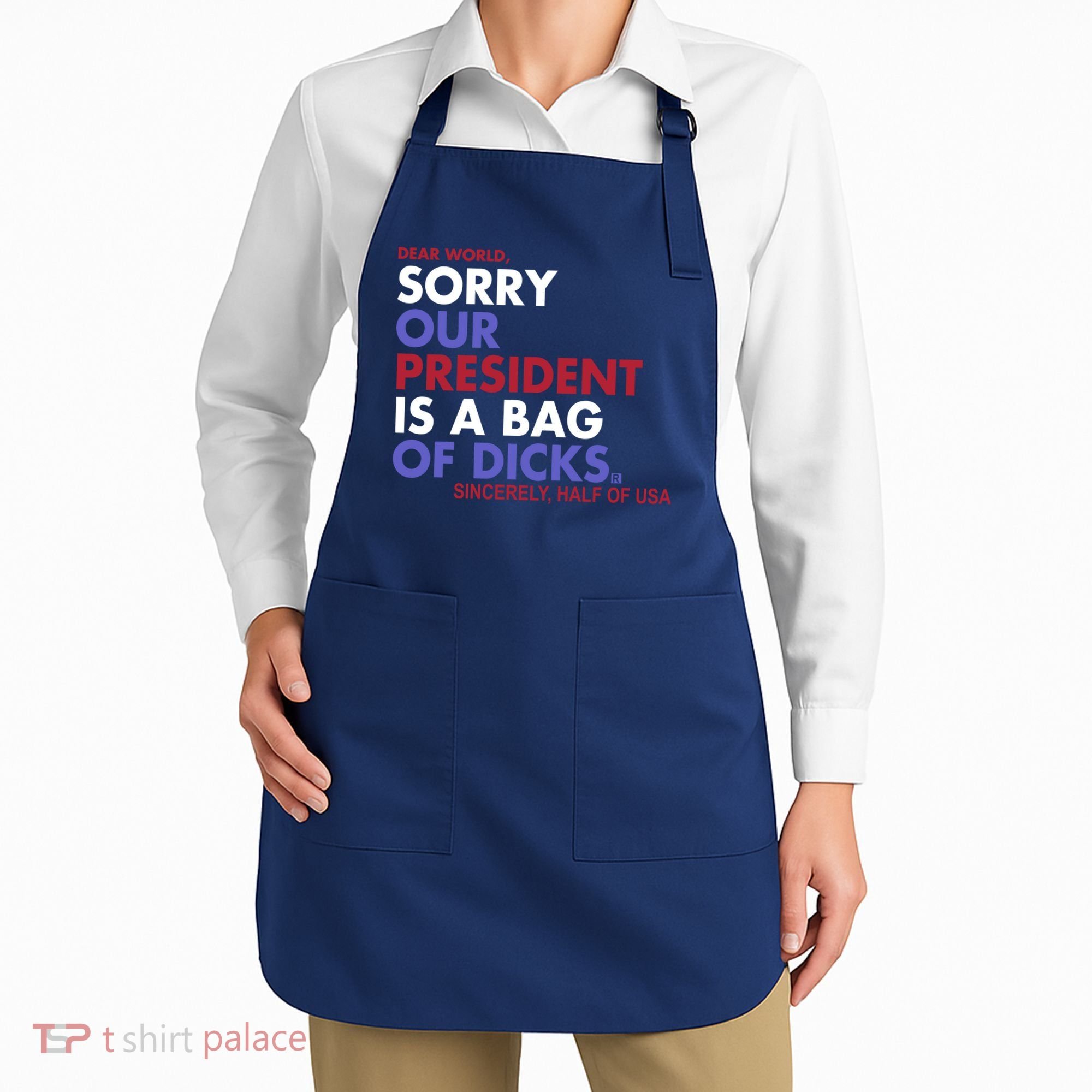 Dear World Sorry Our President Is A Bag Of Dicks Apron