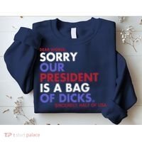 Dear World Sorry Our President Is A Bag Of Dicks Sweatshirt thumb 2